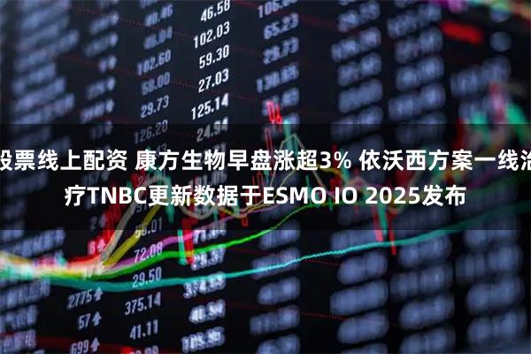 股票线上配资 康方生物早盘涨超3% 依沃西方案一线治疗TNBC更新数据于ESMO IO 2025发布